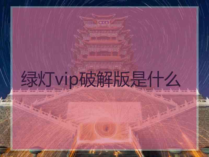 绿灯vip破解版是什么