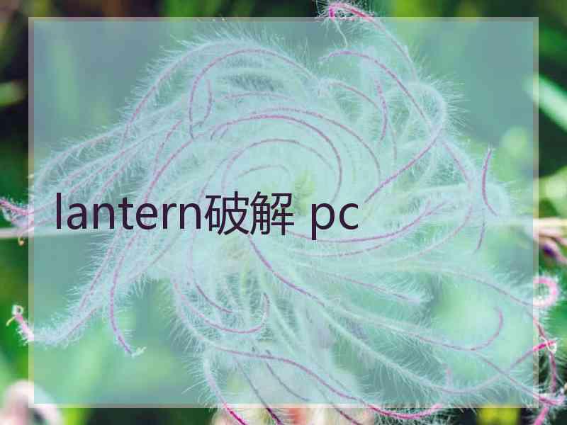 lantern破解 pc