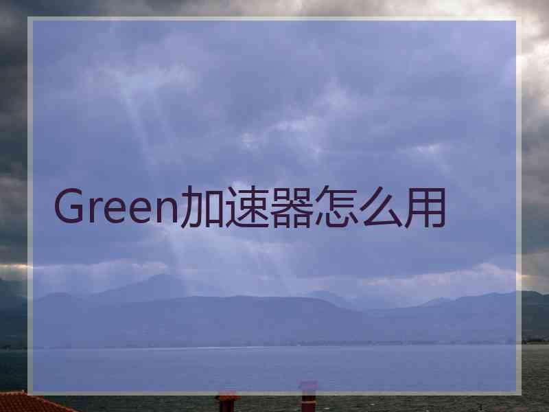 Green加速器怎么用