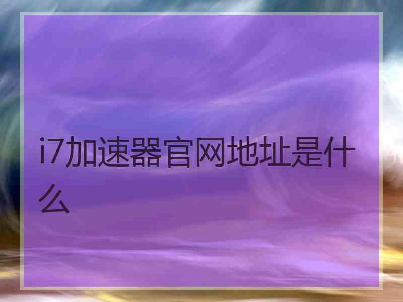 i7加速器官网地址是什么