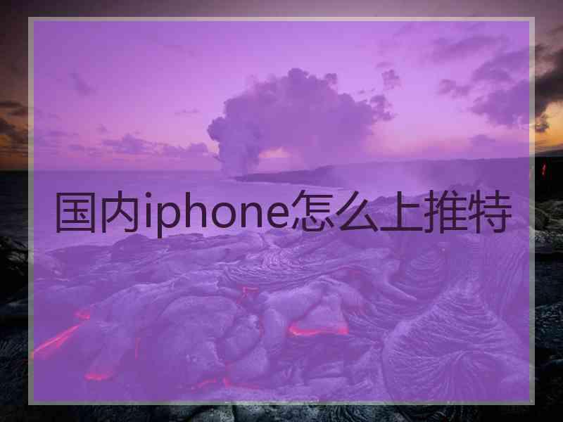 国内iphone怎么上推特