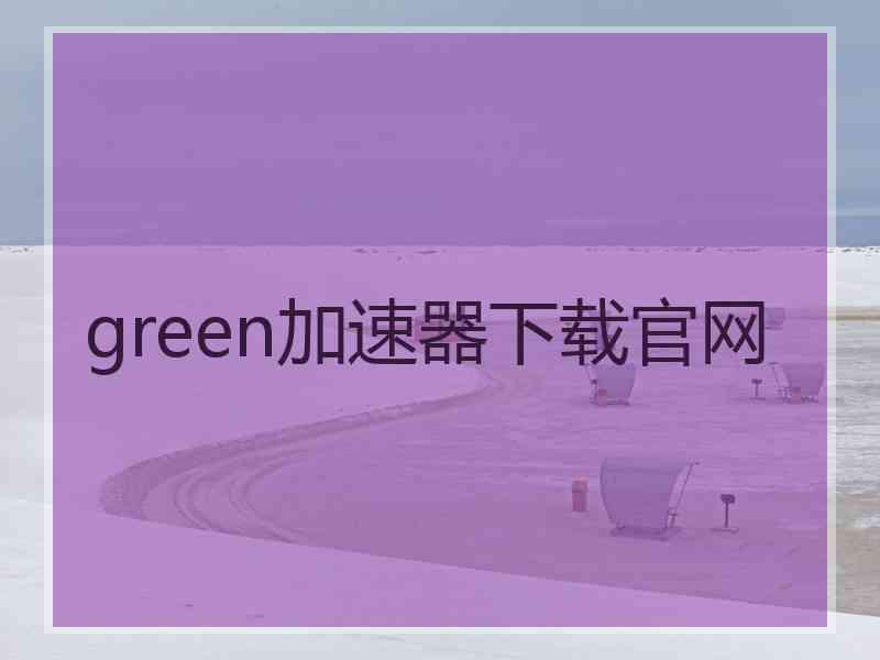 green加速器下载官网