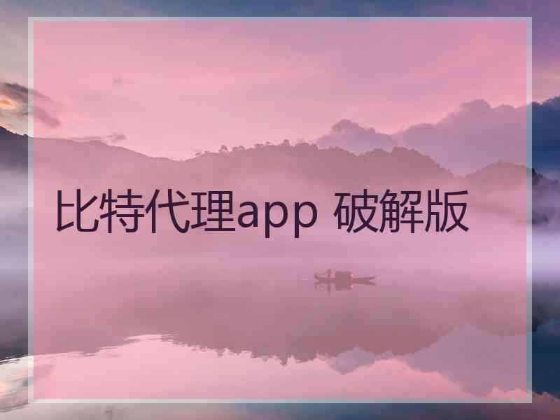 比特代理app 破解版