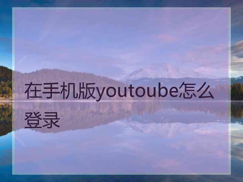 在手机版youtoube怎么登录