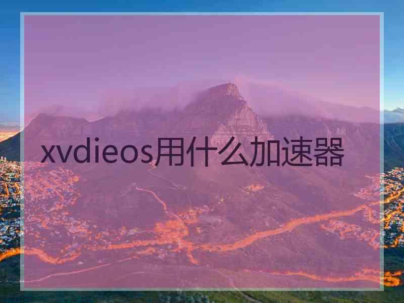 xvdieos用什么加速器