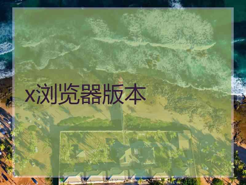 x浏览器版本