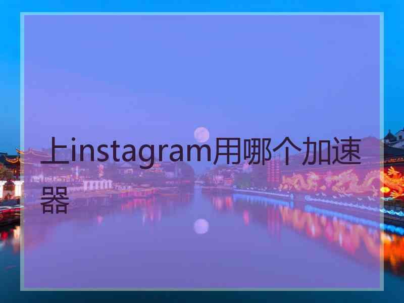 上instagram用哪个加速器