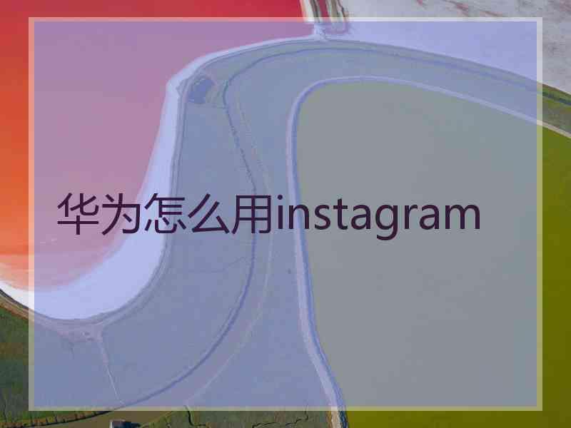 华为怎么用instagram