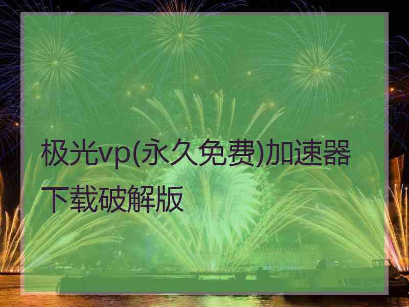 极光vp(永久免费)加速器下载破解版