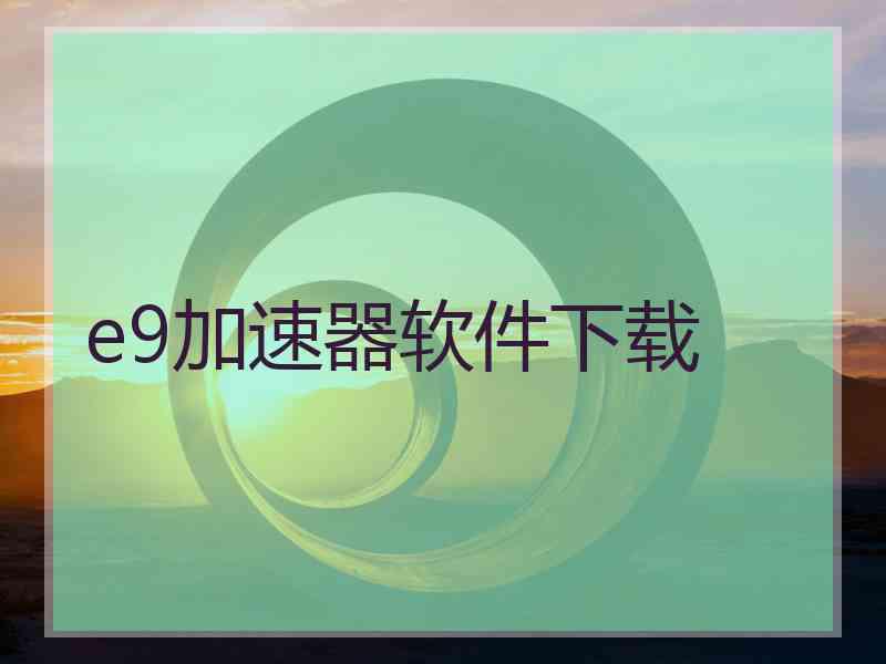 e9加速器软件下载