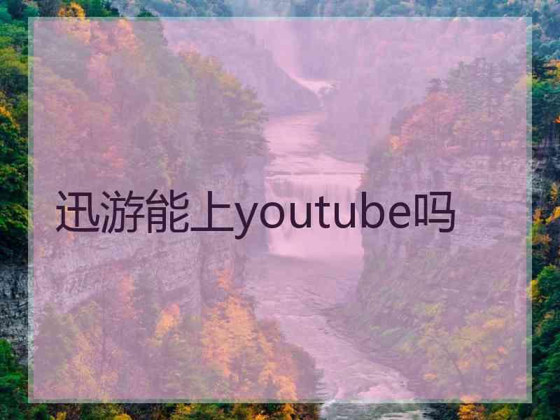 迅游能上youtube吗