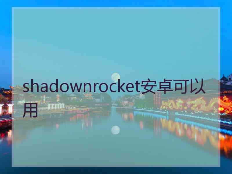 shadownrocket安卓可以用